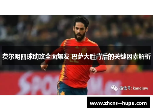费尔明四球助攻全面爆发 巴萨大胜背后的关键因素解析 费尔明四球助攻全面爆发 巴萨大胜背后的关键因素解析