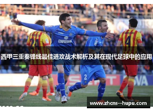 西甲三重奏锋线最佳进攻战术解析及其在现代足球中的应用