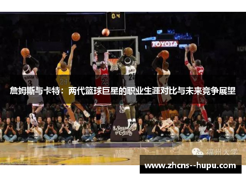 詹姆斯与卡特:两代篮球巨星的职业生涯对比与未来竞争展望 詹姆斯与卡特:两代篮球巨星的职业生涯对比与未来竞争展望