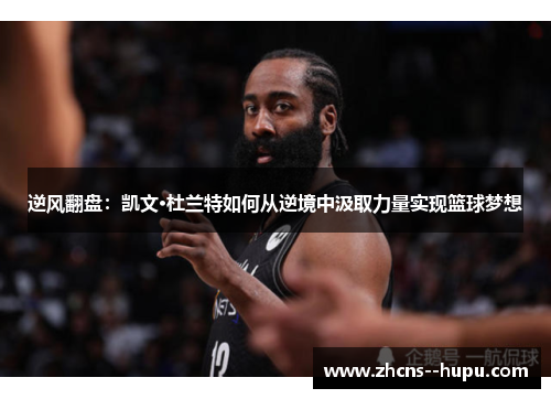 逆风翻盘：凯文·杜兰特如何从逆境中汲取力量实现篮球梦想