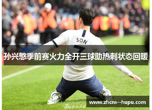 孙兴慜季前赛火力全开三球助热刺状态回暖 孙兴慜季前赛火力全开三球助热刺状态回暖