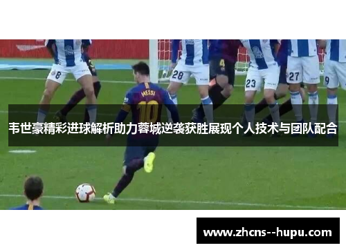 韦世豪精彩进球解析助力蓉城逆袭获胜展现个人技术与团队配合