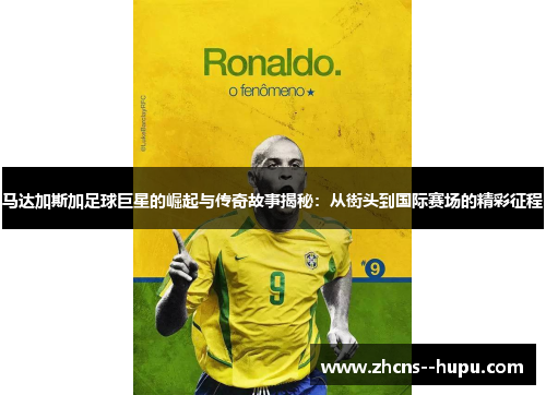 马达加斯加足球巨星的崛起与传奇故事揭秘：从街头到国际赛场的精彩征程