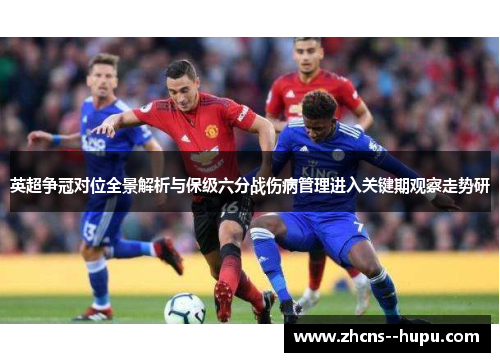 英超争冠对位全景解析与保级六分战伤病管理进入关键期观察走势研
