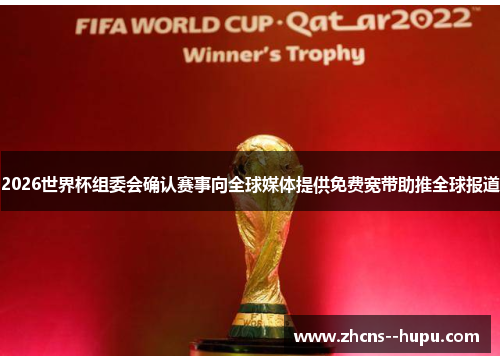 2026世界杯组委会确认赛事向全球媒体提供免费宽带助推全球报道 2026世界杯组委会确认赛事向全球媒体提供免费宽带助推全球报道